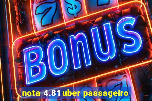 nota 4.81 uber passageiro